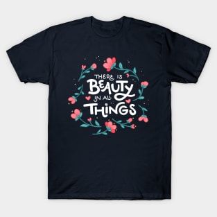 There is Beauty in All Things - Floral - Hand Lettering T-Shirt
